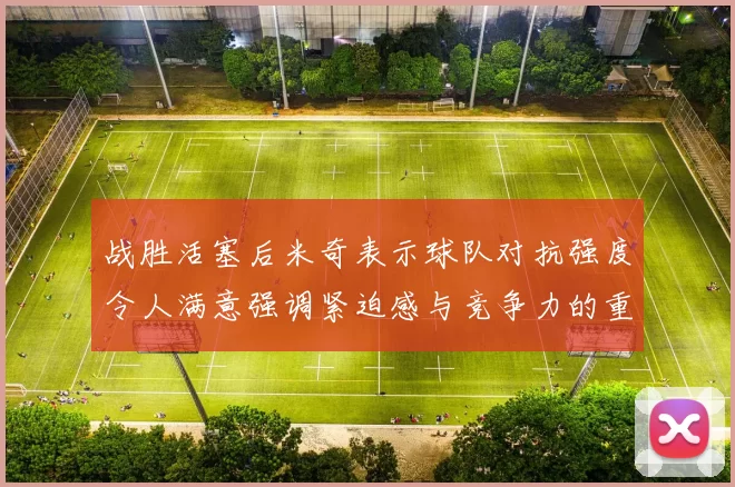 战胜活塞后米奇表示球队对抗强度令人满意强调紧迫感与竞争力的重要性